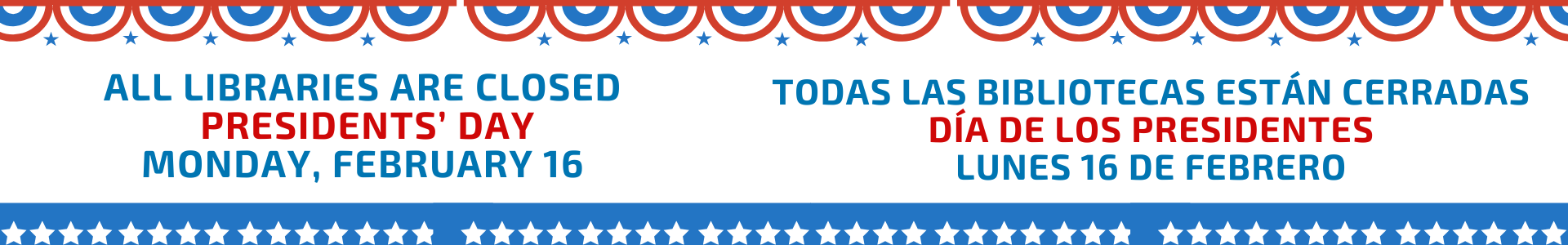 All libraries are closed Presidents’ Day Monday, February 16