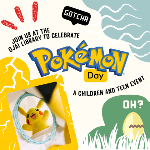 Join us at the Ojai Library to celebrate Pokemon day, Gotcha! A children and teen event. Pokemon Pikachu pictured with colorful illustrations.