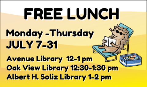 Information about free lunches offered Monday to Thursday, July 7-31. Avenue Library serving 12-1pm; Oak View Library serving 12:30-1:30pm; Soliz Library serving 1-2pm.