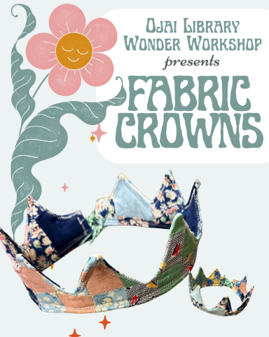 Ojai Library Wonder Workshop presents fabric crowns. Art nouveau style flower graphic with picture of a fabric crown.