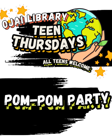 Ojai Library Teen Thursdays. All Teens Welcome, POM-POM PARTY. Illustrations of a stars and hands holding Earth. 