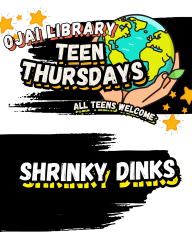 Ojai Library Teen Thursdays. All Teens Welcome, SHRINKY DINKS. Illustrations of a stars and hands holding Earth. 