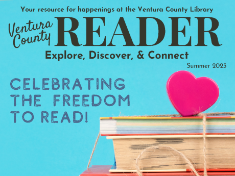  VCL Newsletter Summer 2023 Your resource for happenings at the Ventura County Library. Ventura County Reader. Explore, Discover, & Connect. 