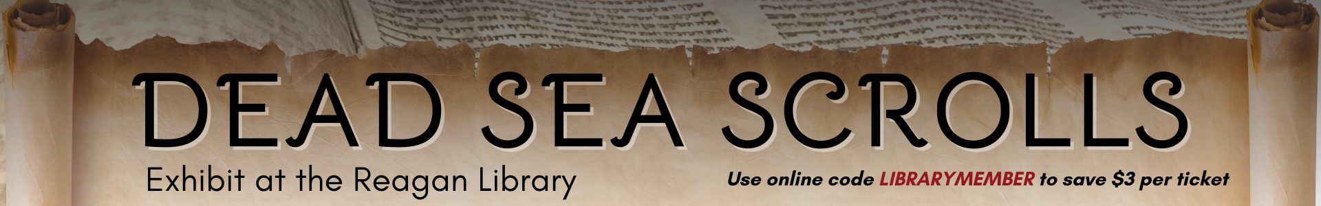 Dead Sea Scrolls exhibit at Reagan Library use online code LIBRARYMEMBER to save $3 per ticket