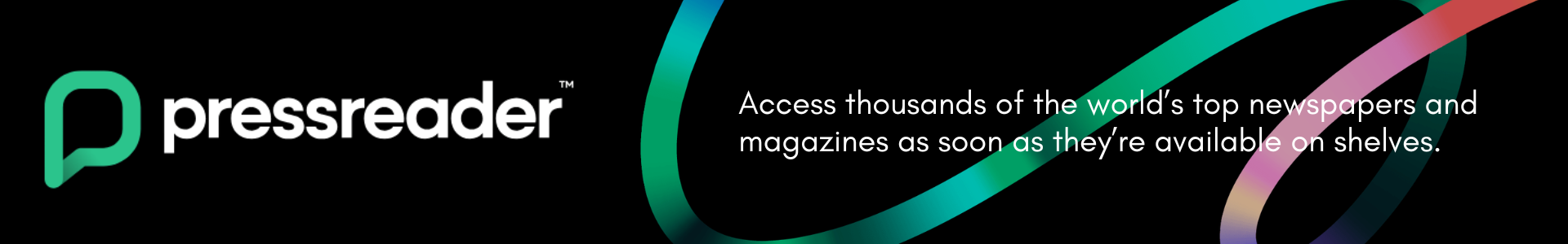 PressReader logo and text: Access thousands of the world’s top newspapers and magazines as soon as they’re available on shelves. 